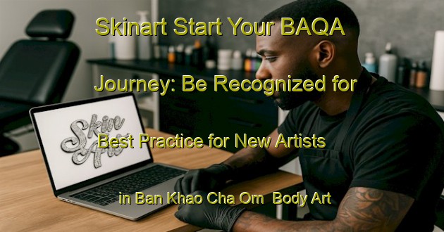 Skinart Start Your BAQA Journey: Be Recognized for Best Practice for New Artists in Ban Khao Cha Om | Body Art Qualification Authority | BAQA-Thailand