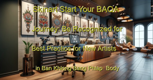 Skinart Start Your BAQA Journey: Be Recognized for Best Practice for New Artists in Ban Khlong Bang Phlap | Body Art Qualification Authority | BAQA-Thailand