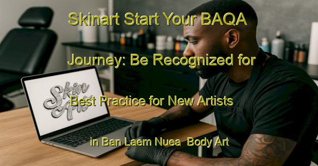 Skinart Start Your BAQA Journey: Be Recognized for Best Practice for New Artists in Ban Laem Nuea | Body Art Qualification Authority | BAQA-Thailand