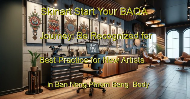 Skinart Start Your BAQA Journey: Be Recognized for Best Practice for New Artists in Ban Nong Phrom Bang | Body Art Qualification Authority | BAQA-Thailand