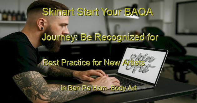 Skinart Start Your BAQA Journey: Be Recognized for Best Practice for New Artists in Ban Pa Ham | Body Art Qualification Authority | BAQA-Thailand