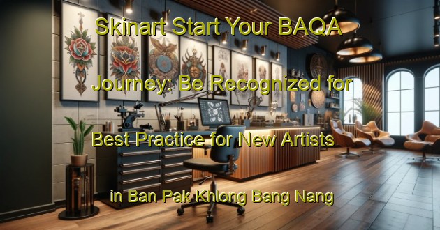 Skinart Start Your BAQA Journey: Be Recognized for Best Practice for New Artists in Ban Pak Khlong Bang Nang | Body Art Qualification Authority | BAQA-Thailand