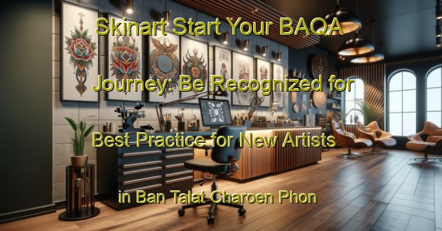 Skinart Start Your BAQA Journey: Be Recognized for Best Practice for New Artists in Ban Talat Charoen Phon | Body Art Qualification Authority | BAQA-Thailand