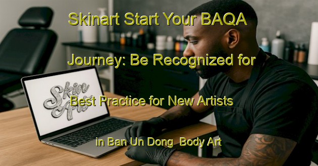 Skinart Start Your BAQA Journey: Be Recognized for Best Practice for New Artists in Ban Un Dong | Body Art Qualification Authority | BAQA-Thailand
