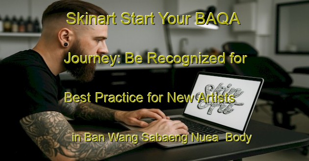 Skinart Start Your BAQA Journey: Be Recognized for Best Practice for New Artists in Ban Wang Sabaeng Nuea | Body Art Qualification Authority | BAQA-Thailand