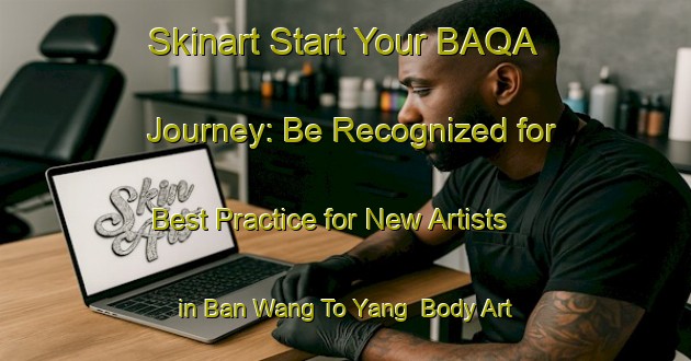 Skinart Start Your BAQA Journey: Be Recognized for Best Practice for New Artists in Ban Wang To Yang | Body Art Qualification Authority | BAQA-Thailand