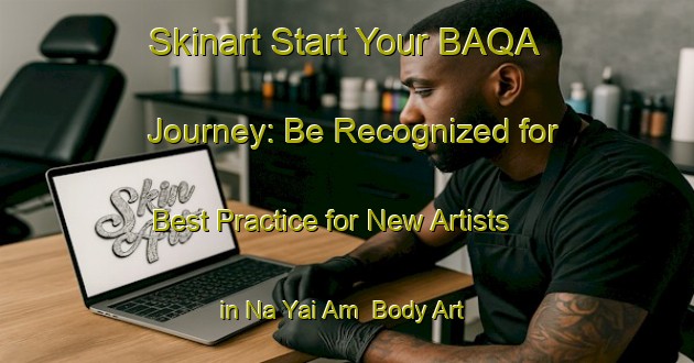Skinart Start Your BAQA Journey: Be Recognized for Best Practice for New Artists in Na Yai Am | Body Art Qualification Authority | BAQA-Thailand