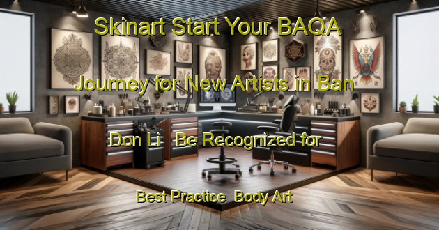 Skinart Start Your BAQA Journey for New Artists in Ban Don Li - Be Recognized for Best Practice | Body Art Qualification Authority | BAQA-Thailand