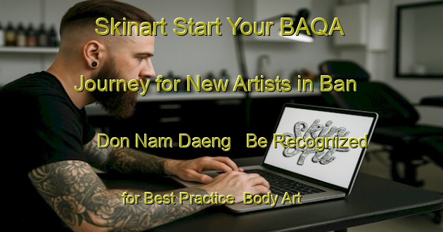 Skinart Start Your BAQA Journey for New Artists in Ban Don Nam Daeng - Be Recognized for Best Practice | Body Art Qualification Authority | BAQA-Thailand
