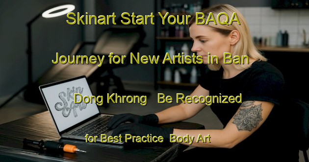 Skinart Start Your BAQA Journey for New Artists in Ban Dong Khrong - Be Recognized for Best Practice | Body Art Qualification Authority | BAQA-Thailand