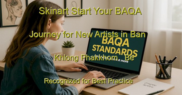 Skinart Start Your BAQA Journey for New Artists in Ban Khlong Phakkhom - Be Recognized for Best Practice | Body Art Qualification Authority | BAQA-Thailand