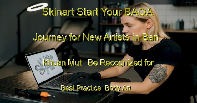 Skinart Start Your BAQA Journey for New Artists in Ban Khuan Mut - Be Recognized for Best Practice | Body Art Qualification Authority | BAQA-Thailand