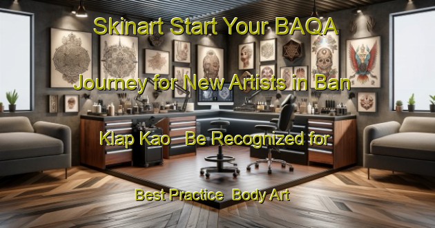 Skinart Start Your BAQA Journey for New Artists in Ban Klap Kao - Be Recognized for Best Practice | Body Art Qualification Authority | BAQA-Thailand