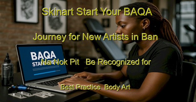 Skinart Start Your BAQA Journey for New Artists in Ban Na Nok Pit - Be Recognized for Best Practice | Body Art Qualification Authority | BAQA-Thailand