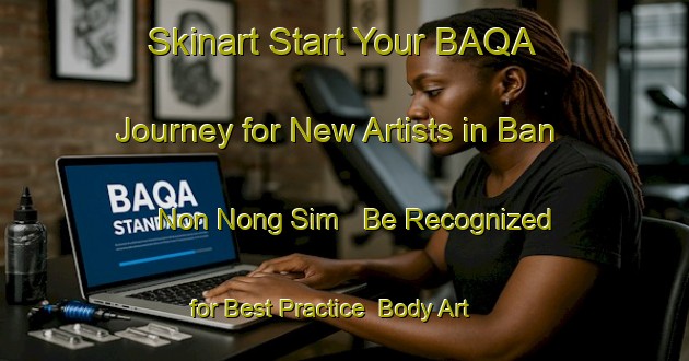 Skinart Start Your BAQA Journey for New Artists in Ban Non Nong Sim - Be Recognized for Best Practice | Body Art Qualification Authority | BAQA-Thailand