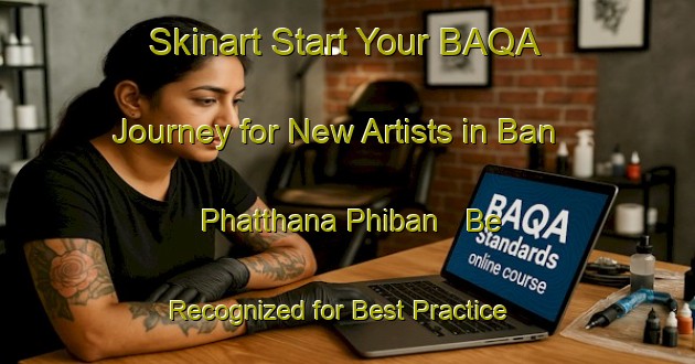 Skinart Start Your BAQA Journey for New Artists in Ban Phatthana Phiban - Be Recognized for Best Practice | Body Art Qualification Authority | BAQA-Thailand