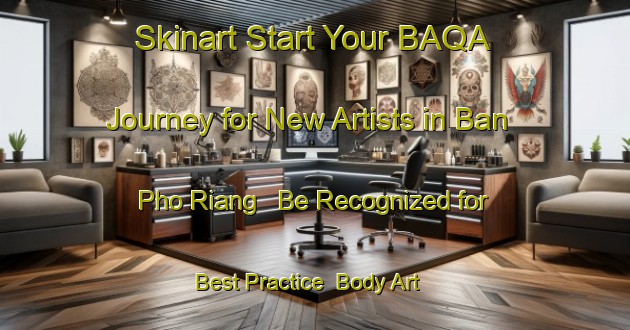 Skinart Start Your BAQA Journey for New Artists in Ban Pho Riang - Be Recognized for Best Practice | Body Art Qualification Authority | BAQA-Thailand