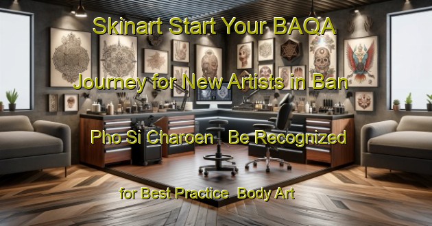 Skinart Start Your BAQA Journey for New Artists in Ban Pho Si Charoen - Be Recognized for Best Practice | Body Art Qualification Authority | BAQA-Thailand
