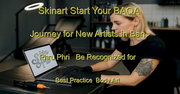 Skinart Start Your BAQA Journey for New Artists in Ban Phru Phri - Be Recognized for Best Practice | Body Art Qualification Authority | BAQA-Thailand