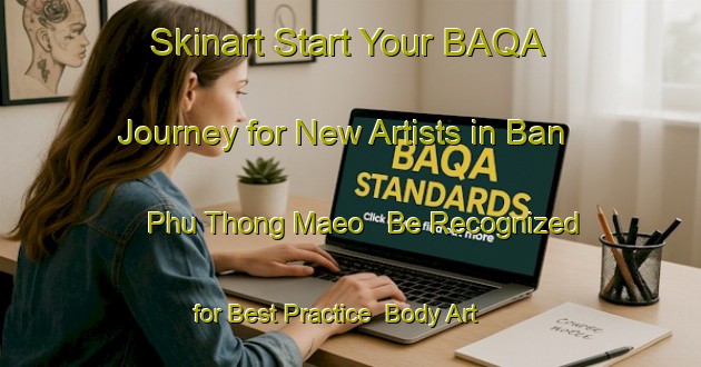 Skinart Start Your BAQA Journey for New Artists in Ban Phu Thong Maeo - Be Recognized for Best Practice | Body Art Qualification Authority | BAQA-Thailand