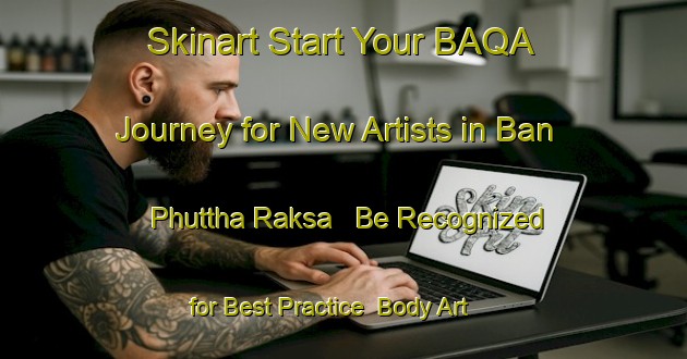 Skinart Start Your BAQA Journey for New Artists in Ban Phuttha Raksa - Be Recognized for Best Practice | Body Art Qualification Authority | BAQA-Thailand