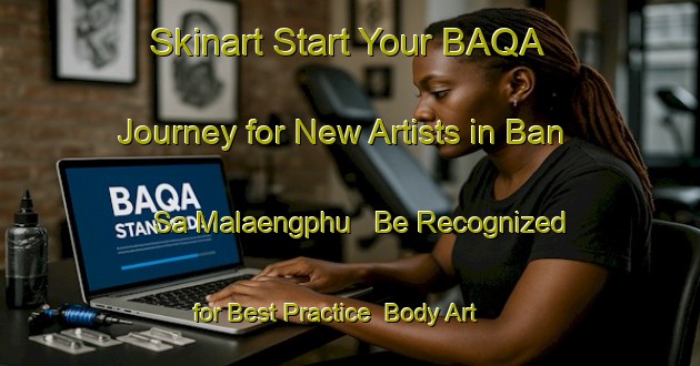 Skinart Start Your BAQA Journey for New Artists in Ban Sa Malaengphu - Be Recognized for Best Practice | Body Art Qualification Authority | BAQA-Thailand