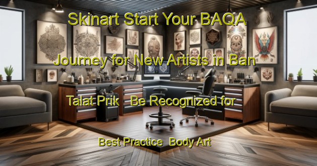 Skinart Start Your BAQA Journey for New Artists in Ban Talat Prik - Be Recognized for Best Practice | Body Art Qualification Authority | BAQA-Thailand