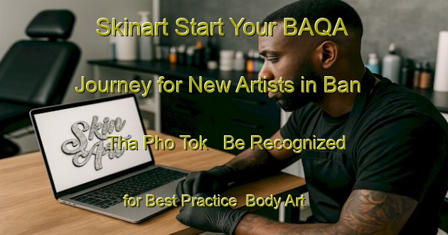 Skinart Start Your BAQA Journey for New Artists in Ban Tha Pho Tok - Be Recognized for Best Practice | Body Art Qualification Authority | BAQA-Thailand