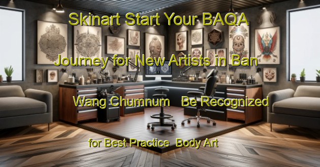 Skinart Start Your BAQA Journey for New Artists in Ban Wang Chumnum - Be Recognized for Best Practice | Body Art Qualification Authority | BAQA-Thailand