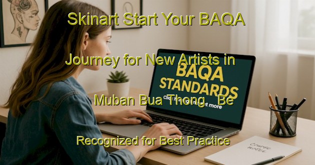 Skinart Start Your BAQA Journey for New Artists in Muban Bua Thong - Be Recognized for Best Practice | Body Art Qualification Authority | BAQA-Thailand
