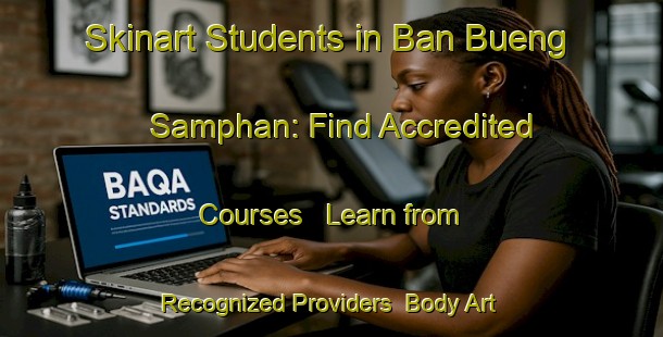 Skinart Students in Ban Bueng Samphan: Find Accredited Courses - Learn from Recognized Providers | Body Art Qualification Authority | BAQA-Thailand