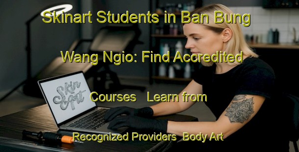 Skinart Students in Ban Bung Wang Ngio: Find Accredited Courses - Learn from Recognized Providers | Body Art Qualification Authority | BAQA-Thailand