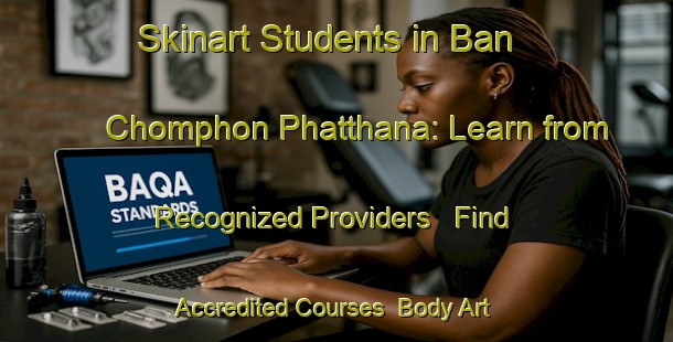 Skinart Students in Ban Chomphon Phatthana: Learn from Recognized Providers - Find Accredited Courses | Body Art Qualification Authority | BAQA-Thailand