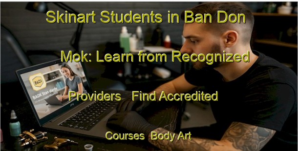 Skinart Students in Ban Don Mok: Learn from Recognized Providers - Find Accredited Courses | Body Art Qualification Authority | BAQA-Thailand