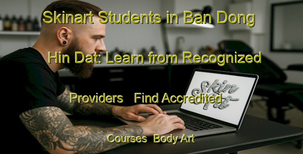 Skinart Students in Ban Dong Hin Dat: Learn from Recognized Providers - Find Accredited Courses | Body Art Qualification Authority | BAQA-Thailand