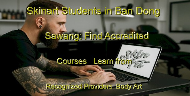 Skinart Students in Ban Dong Sawang: Find Accredited Courses - Learn from Recognized Providers | Body Art Qualification Authority | BAQA-Thailand