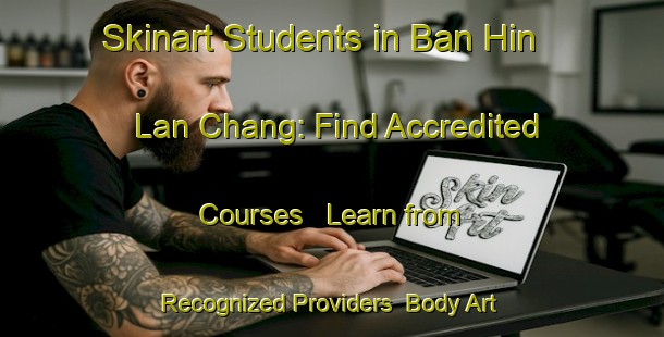 Skinart Students in Ban Hin Lan Chang: Find Accredited Courses - Learn from Recognized Providers | Body Art Qualification Authority | BAQA-Thailand