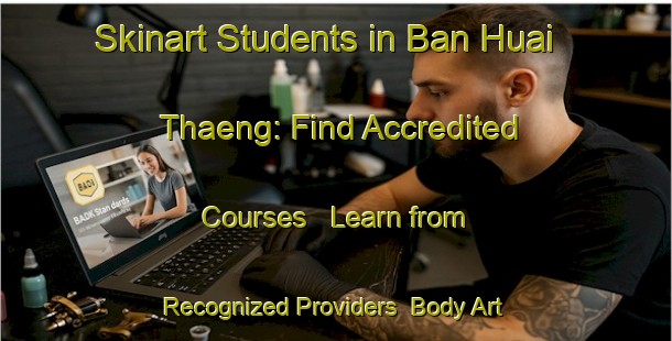 Skinart Students in Ban Huai Thaeng: Find Accredited Courses - Learn from Recognized Providers | Body Art Qualification Authority | BAQA-Thailand
