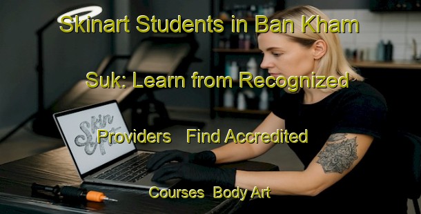 Skinart Students in Ban Kham Suk: Learn from Recognized Providers - Find Accredited Courses | Body Art Qualification Authority | BAQA-Thailand