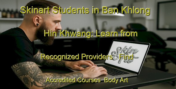 Skinart Students in Ban Khlong Hin Khwang: Learn from Recognized Providers - Find Accredited Courses | Body Art Qualification Authority | BAQA-Thailand