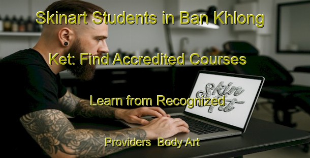 Skinart Students in Ban Khlong Ket: Find Accredited Courses - Learn from Recognized Providers | Body Art Qualification Authority | BAQA-Thailand