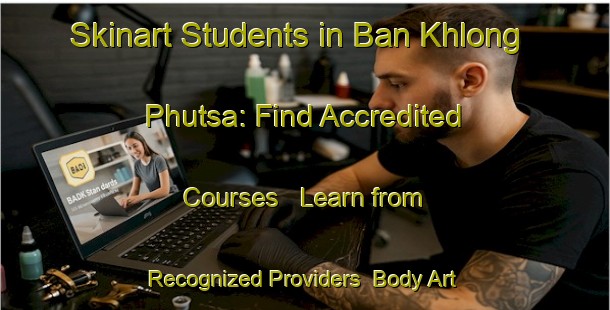 Skinart Students in Ban Khlong Phutsa: Find Accredited Courses - Learn from Recognized Providers | Body Art Qualification Authority | BAQA-Thailand