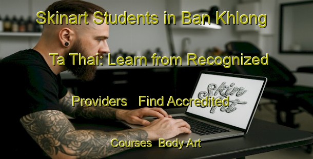 Skinart Students in Ban Khlong Ta Thai: Learn from Recognized Providers - Find Accredited Courses | Body Art Qualification Authority | BAQA-Thailand