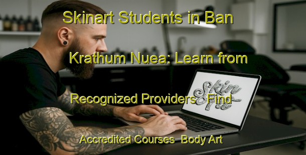 Skinart Students in Ban Krathum Nuea: Learn from Recognized Providers - Find Accredited Courses | Body Art Qualification Authority | BAQA-Thailand
