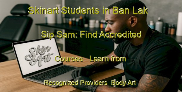 Skinart Students in Ban Lak Sip Sam: Find Accredited Courses - Learn from Recognized Providers | Body Art Qualification Authority | BAQA-Thailand