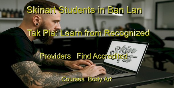 Skinart Students in Ban Lan Tak Pla: Learn from Recognized Providers - Find Accredited Courses | Body Art Qualification Authority | BAQA-Thailand