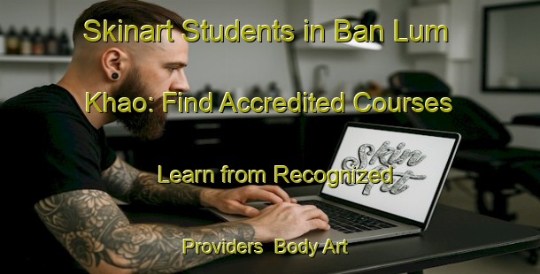 Skinart Students in Ban Lum Khao: Find Accredited Courses - Learn from Recognized Providers | Body Art Qualification Authority | BAQA-Thailand