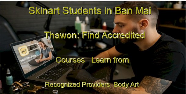 Skinart Students in Ban Mai Thawon: Find Accredited Courses - Learn from Recognized Providers | Body Art Qualification Authority | BAQA-Thailand