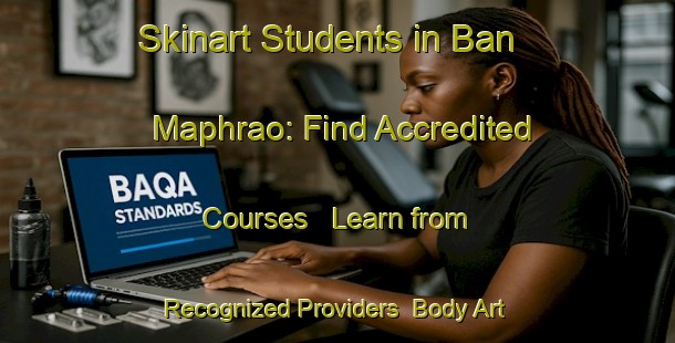 Skinart Students in Ban Maphrao: Find Accredited Courses - Learn from Recognized Providers | Body Art Qualification Authority | BAQA-Thailand
