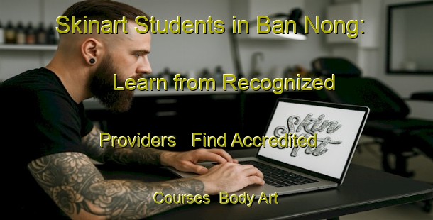 Skinart Students in Ban Nong: Learn from Recognized Providers - Find Accredited Courses | Body Art Qualification Authority | BAQA-Thailand